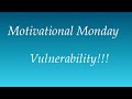 Motivational Monday| Vulnerability