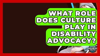 What Role Does Culture Play In Disability Advocacy? - Your Disabled Truth
