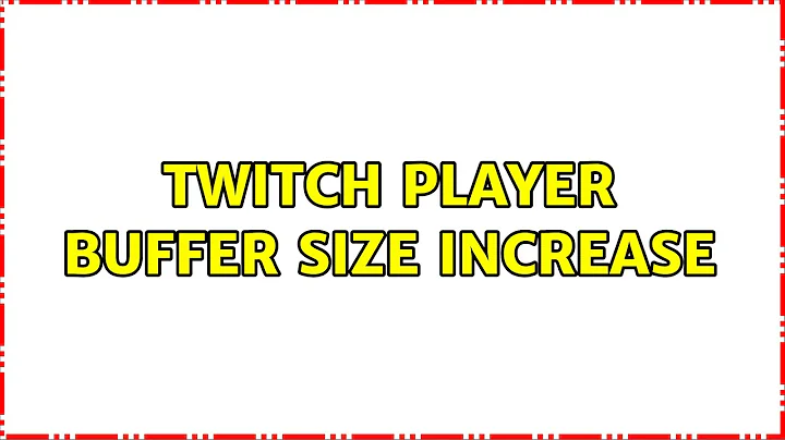 Twitch player buffer size increase