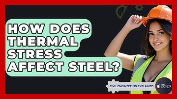How Does Thermal Stress Affect Steel? - Civil Engineering Explained