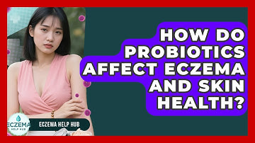 How Do Probiotics Affect Eczema And Skin Health? - Eczema Help Hub