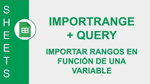 [GOOGLE SHEETS] IMPORTRANGE + QUERY: IMPORTAR RANGOS EN FUNCIÓN DE UNA VARIABLE