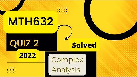 MTH632 |COMPLEX ANAYLSIS|QUIZ 2|2022