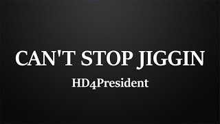 Can't stop jiggin' (LYRICS) HD4President
