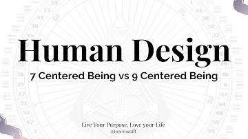 Human Design - The 7 Centered Being vs. The 9 Centered Being