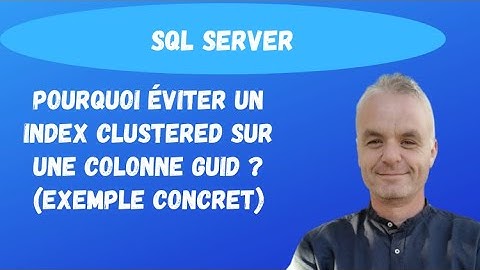 SQL Server cours index: Pourquoi éviter un index clustered sur une colonne GUID ? (exemple simple)