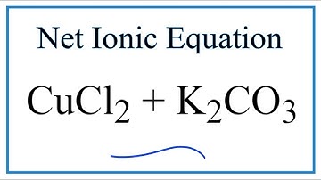 How to Write the Net Ionic Equation for CuCl2 + K2CO3 = CuCO3 + KCl