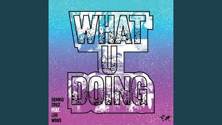 What U Doing (Mousse T´s 'Deep Shizzle' Extended Remix)