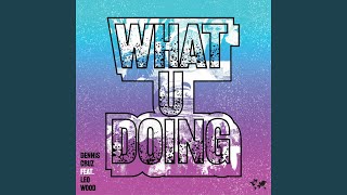 What U Doing (Mousse T´s 'Deep Shizzle' Extended Remix)