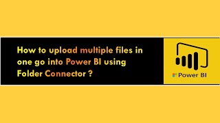 How to upload multiple files in  one go into Power BI using Folder Connector ?
