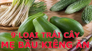 9 LOẠI TRÁI CÂY MẸ BẦU KIÊNG ĂN 3 THÁNG ĐẦU THAI KỲ