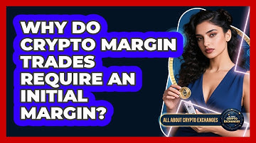 Why Do Crypto Margin Trades Require An Initial Margin? - All About Crypto Exchanges