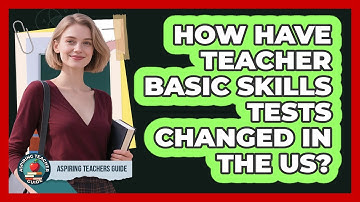 How Have Teacher Basic Skills Tests Changed In The US? - Aspiring Teacher Guide