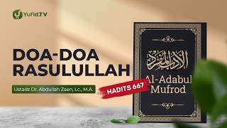 Kajian Hadits: Doa-Doa Rasulullah (Hadits 667) - Ustadz Dr. Abdullah Zaen, Lc., M.A.