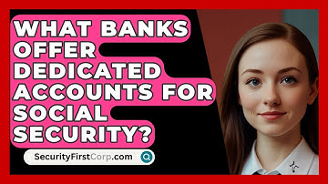 What Banks Offer Dedicated Accounts For Social Security? - SecurityFirstCorp.com