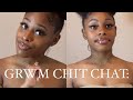 GRWM CHIT CHAT: WHAT I LOOK FOR IN A MAN? 50/50 RELATIONSHIPS? AND SMILE DIRECT CLUB?!