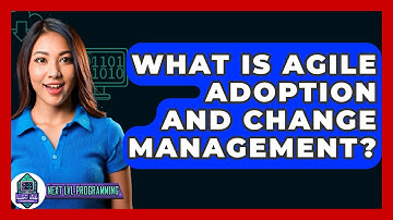 What Is Agile Adoption And Change Management? - Next LVL Programming