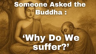 Someone Asked the Buddha: “Why Do We Suffer?”