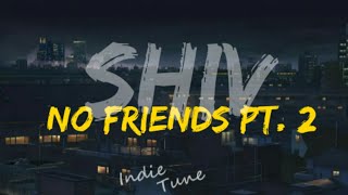 Shiv - No Friends Pt 2 (lyrics)