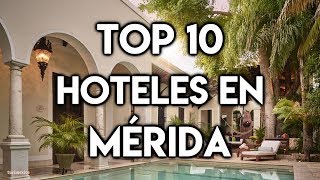 Top 10 Hoteles en Mérida