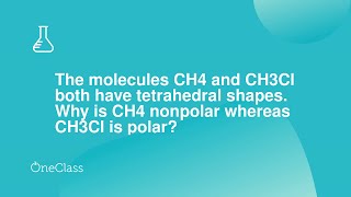 The molecules CH4 and CH3Cl both have tetrahedral shapes Why is CH4 nonpolar whereas CH3Cl is polar Profile