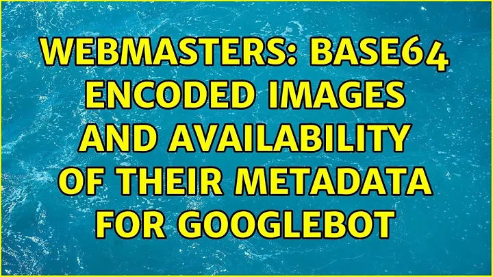 Webmasters: Base64 encoded images and availability of their metadata for Googlebot (2 Solutions!!)