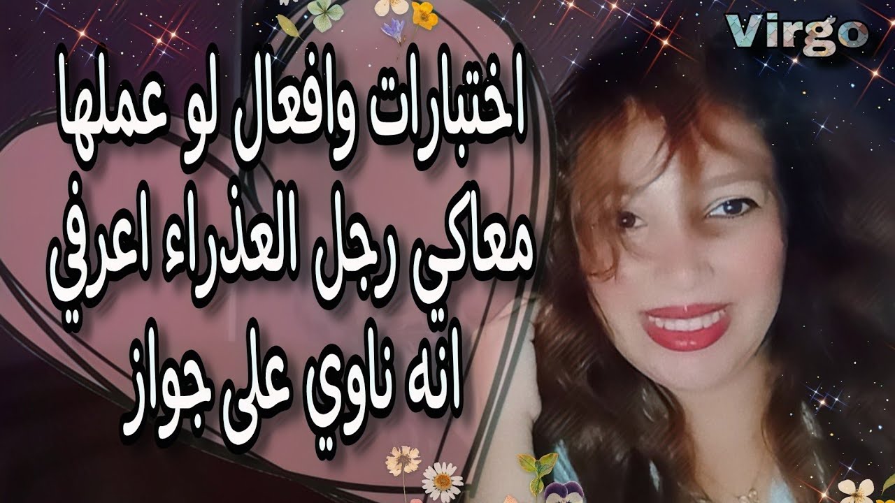 اختبارات وافعال لو عملها معاكي رجل العذراء ♍اعرفي انه ناوي على جواز 👩‍❤️‍👨