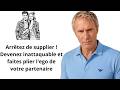 Arrêtez de supplier ! Devenez inattaquable et faites plier l'ego de votre partenaire