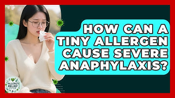 How Can A Tiny Allergen Cause Severe Anaphylaxis? - Allergy Relief Guide