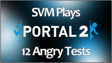 12 Angry Tests Part 1 & Part 2 (SVM Plays Portal 2)