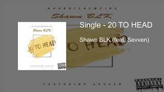 Shawn BLK "20 TO HEAD" (feat. Sevven)