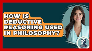 How Is Deductive Reasoning Used In Philosophy? - Philosophy Beyond