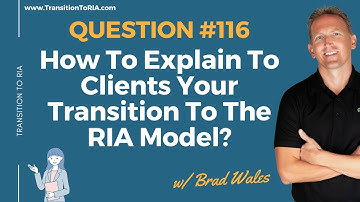 How To Explain To Clients Your Transition To The RIA Model?