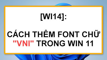PHẦN 1-WINDOW | [WI14]: Cách Thêm Font Chữ "VNI" Trong Window 11