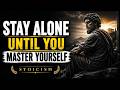 Stay Alone Until You Master Yourself | Stoic Wisdom for Self-Discipline