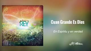 Video thumbnail of "Cuan Grande Es Dios - En Espíritu Y En Verdad"