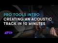 Pro tools intro creating an acoustic track in 10 minutes