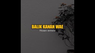 Status Wa Balik Kanan Wae  Happy Asmara