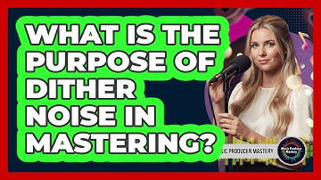 What Is The Purpose Of Dither Noise In Mastering?