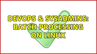 DevOps & SysAdmins: Batch processing on Linux (10 Solutions!!)