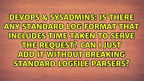 Is there any standard log format that includes time taken to serve the request? Can i just add...