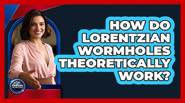 How Do Lorentzian Wormholes Theoretically Work? - Profiles in Politics