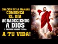 ORACION DE LA MANANA - COMIENZA EL DÍA AGRADECIENDO A DIOS Y UN SUPER MILAGRO VENDRÁ A TU VIDA!