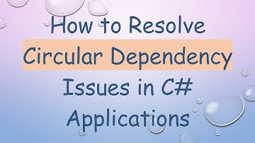 How to Resolve Circular Dependency Issues in C#  Applications