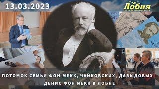 Потомок семьи фон Мекк, Чайковских, Давыдовых - Денис фон Мекк в Лобне