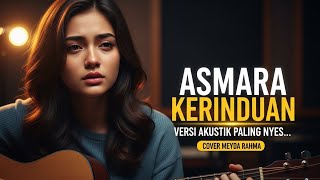 ASMARA KERINDUAN – VERSI AKUSTIK PALING NYES! DENGERIN SAMPAI HABIS…