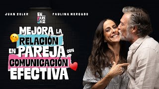 MEJORA la relación en PAREJA con COMUNICACIÓN EFECTIVA.  EP. 6  Paulina Mercado y Juan Soler