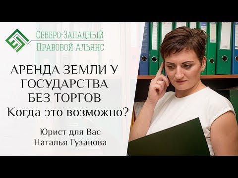 АРЕНДА ЗЕМЛИ У ГОСУДАРСТВА БЕЗ ТОРГОВ. Когда это возможно? Юрист для Вас. Наталья Гузанова.