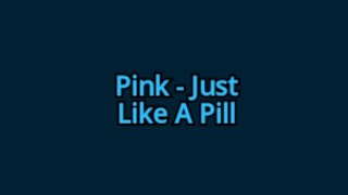 Pink - Just Like A Pill (lyrics)
