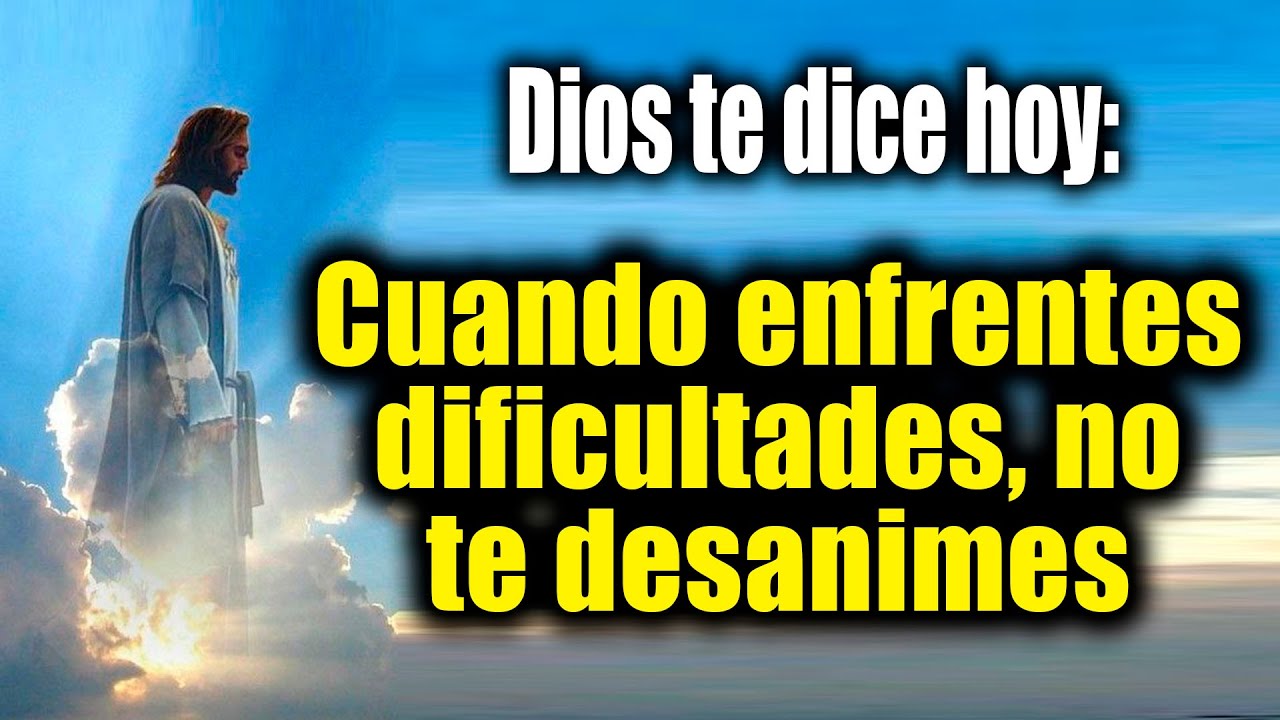DIOS TE DICE HOY - Cuando enfrentes dificultades, no te desanimes - YouTube